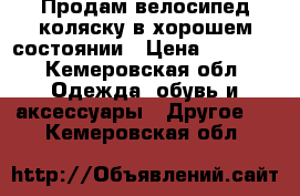 Продам велосипед-коляску в хорошем состоянии › Цена ­ 2 500 - Кемеровская обл. Одежда, обувь и аксессуары » Другое   . Кемеровская обл.